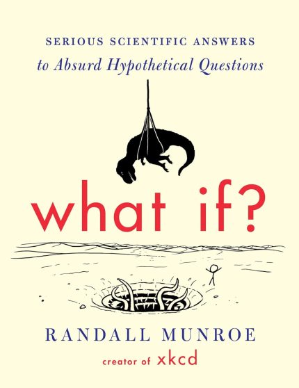 What If?: Serious Scientific Answers to Absurd Hypothetical Questions