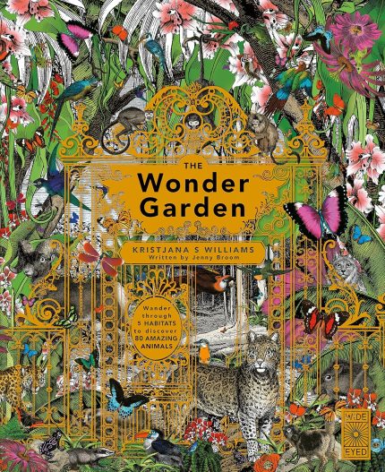 The Wonder Garden: Wander through the world's wildest habitats and discover more than 80 amazing ani